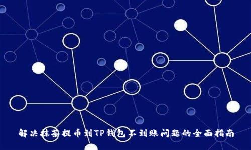 解决抹茶提币到TP钱包不到账问题的全面指南