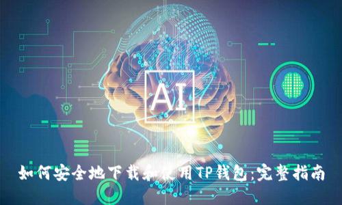 如何安全地下载和使用TP钱包：完整指南