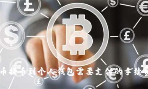 虚拟币提币到个人钱包需要支付的手续费解析