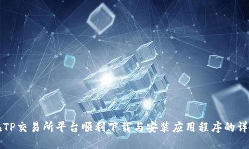 如何在TP交易所平台顺利下载与安装应用程序的详细指南