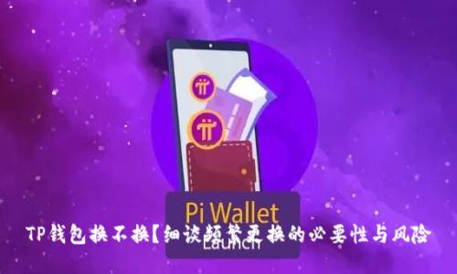 TP钱包换不换？细谈频繁更换的必要性与风险