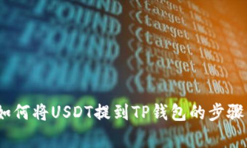 详细指南：如何将USDT提到TP钱包的步骤与注意事项