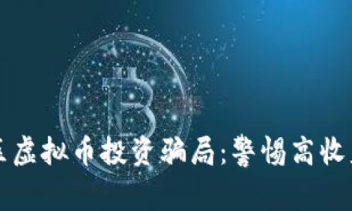 揭秘武汉地区虚拟币投资骗局：警惕高收益背后的陷阱