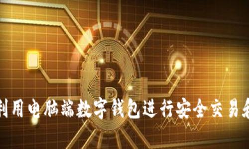 如何有效利用电脑端数字钱包进行安全交易和资产管理