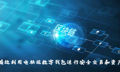 如何有效利用电脑端数字钱包进行安全交易和资产管理