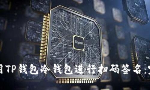 如何使用TP钱包冷钱包进行扫码签名：完整指南