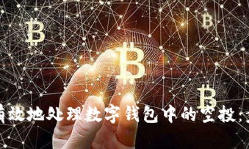 如何安全有效地处理数字钱包中的空投：步骤与技巧