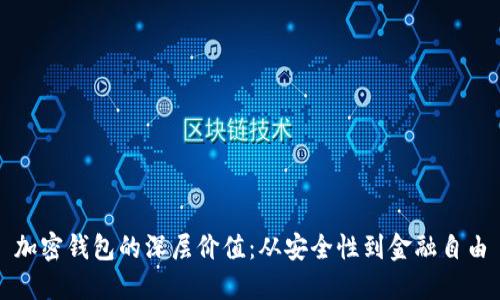 加密钱包的深层价值：从安全性到金融自由