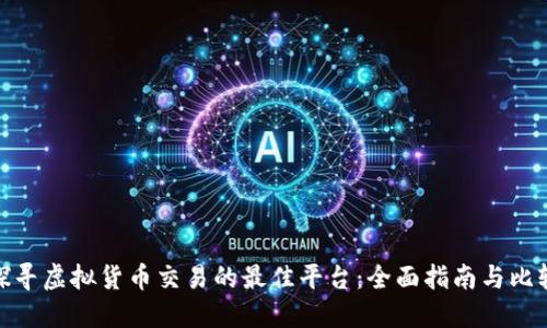 探寻虚拟货币交易的最佳平台：全面指南与比较