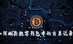 全面解析：如何删除数字钱包中的交易记录与操