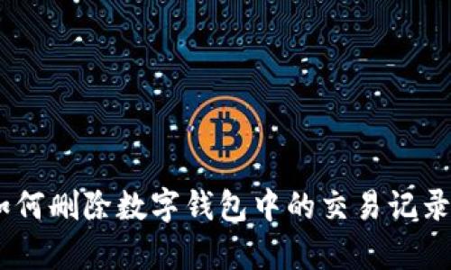 全面解析：如何删除数字钱包中的交易记录与操作步骤