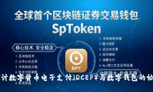 深入探讨数字货币电子支付（DCEP）与数字钱包的协同作用