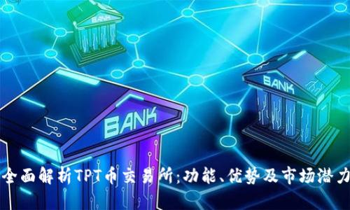 全面解析TPT币交易所：功能、优势及市场潜力
