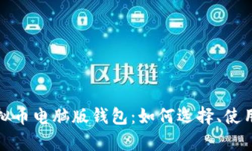 全面解析虚拟币电脑版钱包：如何选择、使用及安全防护