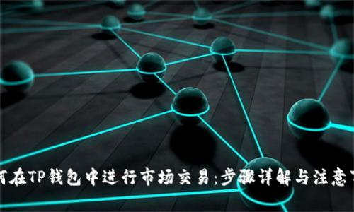 如何在TP钱包中进行市场交易：步骤详解与注意事项
