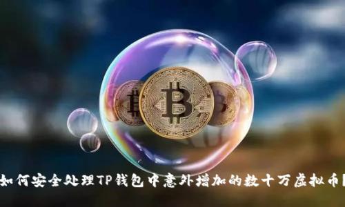 如何安全处理TP钱包中意外增加的数十万虚拟币？
