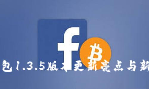 苹果TP钱包1.3.5版本更新亮点与新功能汇总