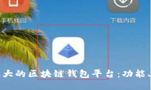 深入探索全球最大的区块链钱包平台：功能、优势与未来趋势