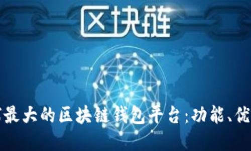 深入探索全球最大的区块链钱包平台：功能、优势与未来趋势