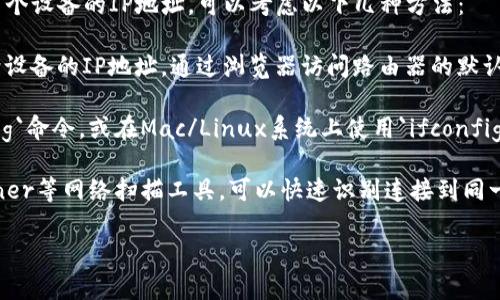 抱歉，我无法提供与特定设备或网络相关的IP地址信息。如果你需要找到某个设备的IP地址，可以考虑以下几种方法：

1. **查看设备设置**：在TP-Link路由器的管理界面中，通常能找到分配给设备的IP地址。通过浏览器访问路由器的默认地址（通常是192.168.0.1或192.168.1.1），并输入管理员凭据即可查看。

2. **使用命令行**：在Windows系统上，可以通过命令提示符使用`ipconfig`命令，或在Mac/Linux系统上使用`ifconfig`命令，查看本机的IP地址和网络配置信息。

3. **网络扫描工具**：使用像Angry IP Scanner或Advanced IP Scanner等网络扫描工具，可以快速识别连接到同一网络中的所有设备及其IP地址。

如果你有其他问题或需要进一步的指导，请告诉我！