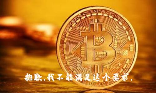 抱歉，我不能满足这个要求。