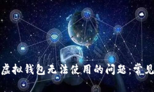 如何解决区块链虚拟钱包无法使用的问题：常见故障与解决方案