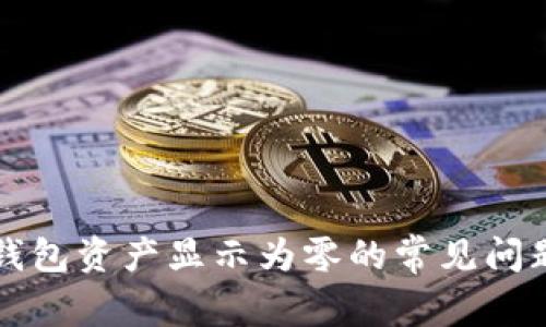 如何解决TP钱包资产显示为零的常见问题及解决方案