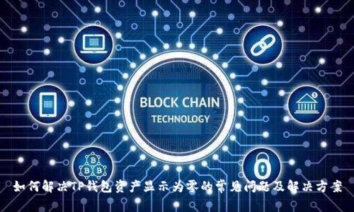 如何解决TP钱包资产显示为零的常见问题及解决方案
