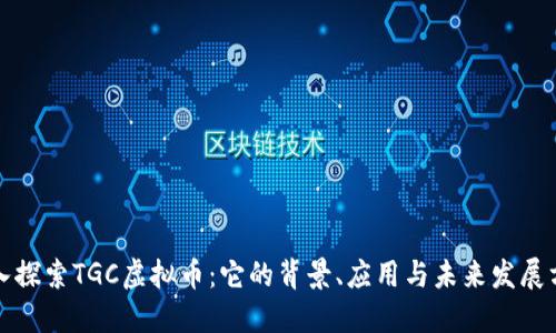 深入探索TGC虚拟币：它的背景、应用与未来发展方向