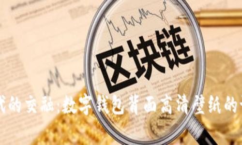经典与现代的交融：数字钱包背面高清壁纸的设计与赏析