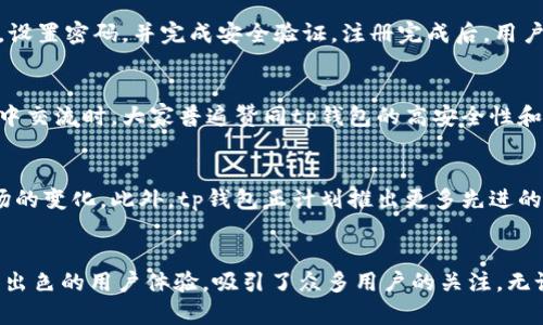 tp钱包是一个新兴的加密货币 ذخّارة，提供多种数字资产管理和交易功能

加密货币, tp钱包, 数字资产, 钱包类型/guanjianci

1. 什么是tp钱包？
tp钱包是一种用于存储和管理加密货币的数字钱包。与传统银行账户类似，钱包提供用户一个安全的地方，以存放其虚拟财产。在区块链技术不断发展的背景下，tp钱包因其简便、安全和功能丰富逐渐受到用户的青睐。

2. tp钱包的功能介绍
tp钱包不仅允许用户存储多种加密货币，还提供了多种实用功能，包括：
ul
listrong安全性：/strongtp钱包采用了先进的加密技术，保护用户的资产免受黑客攻击。/li
listrong易用性：/strong用户界面友好，适合各类用户，无论是新手还是经验丰富的投资者。/li
listrong多币种支持：/strong支持多种主流加密货币，方便用户进行多元化投资。/li
listrong交易功能：/strong用户可以在钱包内直接进行交易和转账，简化了流程。/li
/ul

3. tp钱包的安全性如何？
为了保护用户资产的安全，tp钱包采用了多层加密措施。整个交易过程都经过加密，确保用户的财务信息不会被泄露。此外，钱包还提供了官方的备份功能，用户可以将资金备份到其他安全的位置，从而避免因遗失密码而导致资产无法找回的情况。

4. 为什么选择tp钱包？
选择tp钱包的理由不仅仅是因为它的安全性和功能性，更因为它的客户支持和用户社区。tp钱包建立了活跃的用户社群，用户可以在这里分享经验、寻求帮助和获取最新信息。此外，tp钱包的团队积极听取用户反馈，持续改进提升用户体验。

5. 如何使用tp钱包？
使用tp钱包的步骤相当简单。首先，用户需要下载并安装tp钱包的应用程序。接下来，根据指引进行注册，设置密码，并完成安全验证。注册完成后，用户便可以生成钱包地址，从而开始接收和存储加密货币。tp钱包支持通过扫描二维码进行转账，非常方便。

6. tp钱包的用户反馈
许多用户表示，tp钱包的界面友好，功能完备，大部分人在使用的过程中没有遇到什么问题。用户在社区中交流时，大家普遍赞同tp钱包的高安全性和低手续费。对于想要入门加密货币投资的新手来说，tp钱包是一个很好的选择。

7. 未来展望
tp钱包的发展前景十分广阔。随着加密货币市场的不断扩大，tp钱包也在不断更新和其功能，以适应市场的变化。此外，tp钱包正计划推出更多先进的功能，提升用户体验，并计划与更多的区块链项目进行合作，以增强其生态系统的覆盖范围。

8. 总结
在当今数字货币日益普及的时代，tp钱包作为一种安全便捷的数字资产管理工具，凭借其丰富的功能和出色的用户体验，吸引了众多用户的关注。无论是新手还是经验丰富的投资者，tp钱包都能为其提供优质的服务和保障。