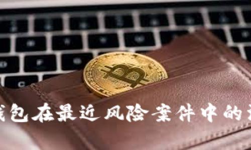 全面解析数字钱包在最近风险案件中的漏洞与防范措施