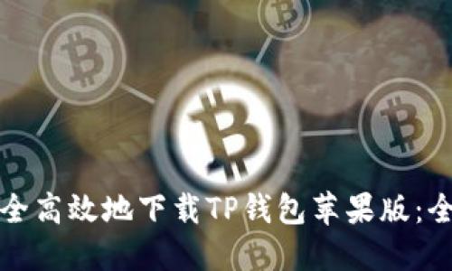 如何安全高效地下载TP钱包苹果版：全面指南