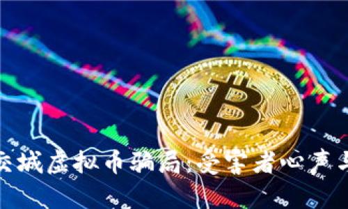 深入分析交城虚拟币骗局：受害者心声与防范措施