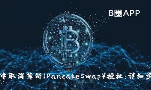 如何在TP钱包中取消薄饼（PancakeSwap）授权：详细步骤和注意事项