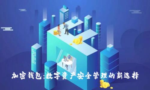 加密钱包：数字资产安全管理的新选择