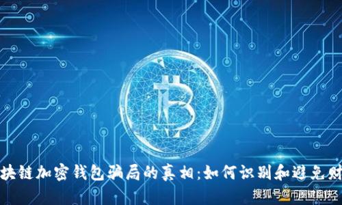 揭开区块链加密钱包骗局的真相：如何识别和避免财产损失