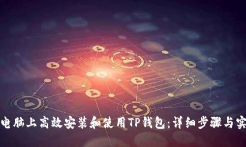 如何在电脑上高效安装和使用TP钱包：详细步骤与实用技巧