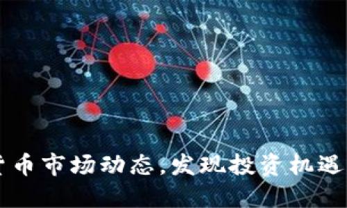 实时跟踪虚拟货币市场动态，发现投资机遇的全新资讯应用