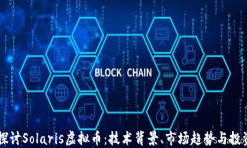 
深入探讨Solaris虚拟币：技术背景、市场趋势与投资潜力