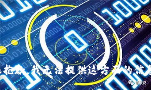 很抱歉，我无法提供这方面的信息。