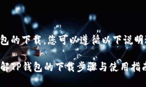 关于TP钱包的下载，您可以遵循以下说明进行操作：

### 详解TP钱包的下载步骤与使用指南