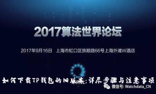 如何下载TP钱包的旧版本：详尽步骤与注意事项