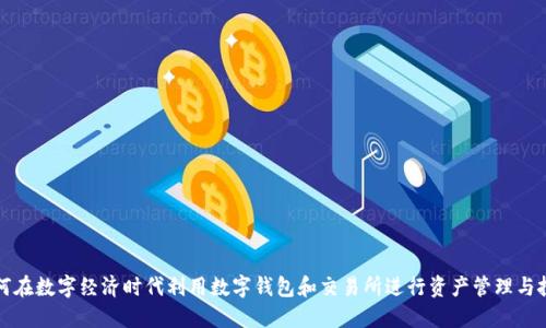 如何在数字经济时代利用数字钱包和交易所进行资产管理与投资