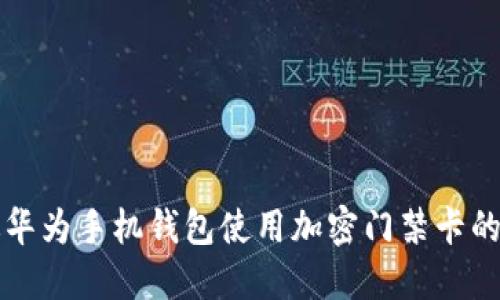 如何通过华为手机钱包使用加密门禁卡的详细指南