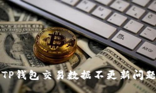 xonxi
  如何解决TP钱包交易数据不更新问题的详细指南