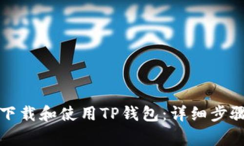 如何安全地下载和使用TP钱包：详细步骤与注意事项