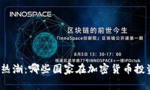 全球虚拟货币热潮：哪些国家在加密货币投资中最具活力？