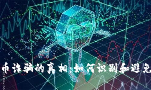 揭示虚拟币诈骗的真相：如何识别和避免常见骗局