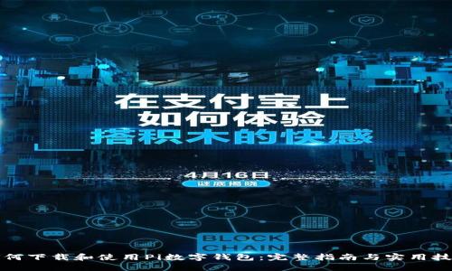 如何下载和使用Pi数字钱包：完整指南与实用技巧
